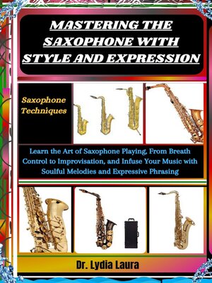 cover image of MASTERING THE SAXOPHONE WITH STYLE AND EXPRESSION